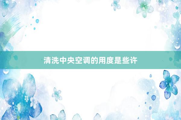 清洗中央空调的用度是些许